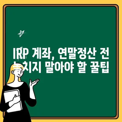 우리은행 IRP 계좌 연말정산 대비 완벽 가이드 | 연말정산, 절세, 세금 팁, IRP