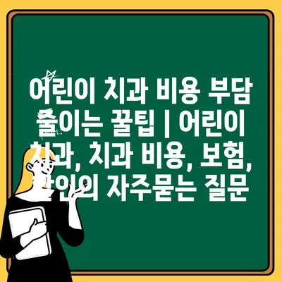 어린이 치과 비용 부담 줄이는 꿀팁 | 어린이 치과, 치과 비용, 보험, 할인