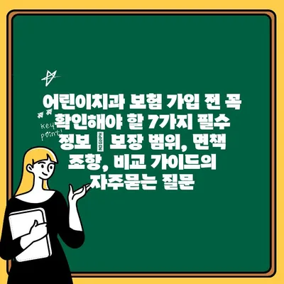 어린이치과 보험 가입 전 꼭 확인해야 할 7가지 필수 정보 | 보장 범위, 면책 조항, 비교 가이드