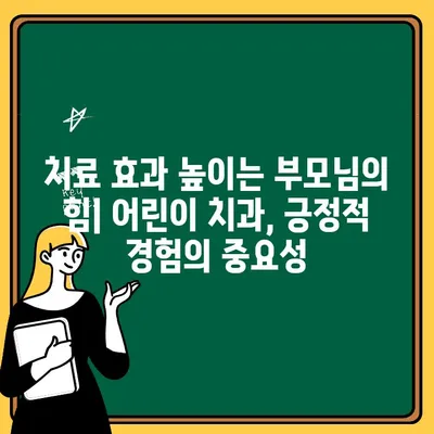 어린이치과 방문, 부모님의 격려가 아이에게 주는 힘 | 어린이 치과, 긍정적 경험, 치료 효과