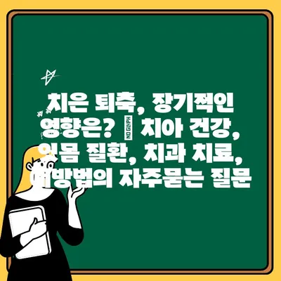 치은 퇴축, 장기적인 영향은? | 치아 건강, 잇몸 질환, 치과 치료, 예방법