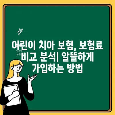 어린이 치아 보험 완벽 가이드| 보장 범위 비교 분석 & 알뜰 가입 전략 | 어린이 치아 보험, 보험료, 보장 내용, 가입 팁