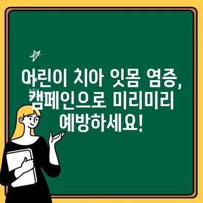 어린이 치아 잇몸 염증 예방, 캠페인으로 시작해 보세요! | 구강 건강, 어린이, 잇몸 염증, 치아 관리, 캠페인