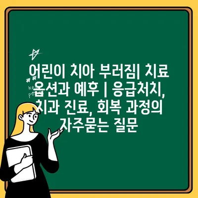 어린이 치아 부러짐| 치료 옵션과 예후 | 응급처치, 치과 진료, 회복 과정