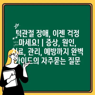 턱관절 장애, 이젠 걱정 마세요! | 증상, 원인, 치료, 관리, 예방까지 완벽 가이드