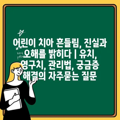 어린이 치아 흔들림, 진실과 오해를 밝히다 | 유치, 영구치, 관리법, 궁금증 해결