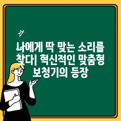 개인 맞춤형 청력 개선의 새로운 지평| 혁신적인 맞춤형 보청기 | 청력, 보청기, 개인화, 혁신, 기술