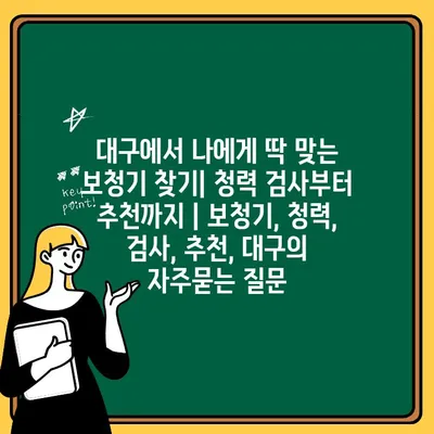 대구에서 나에게 딱 맞는 보청기 찾기| 청력 검사부터 추천까지 | 보청기, 청력, 검사, 추천, 대구