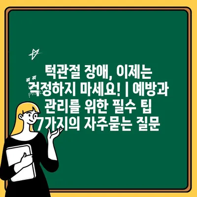 턱관절 장애, 이제는 걱정하지 마세요! | 예방과 관리를 위한 필수 팁 7가지