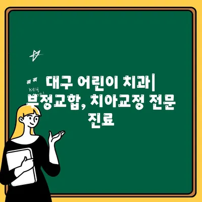 대구 어린이 치과, 유아와 어린이 부정교합 교정| 전문적인 진료와 맞춤 치료 계획 | 부정교합, 치아교정, 성장판, 어린이 치과, 대구