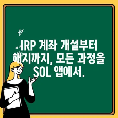 신한은행 퇴직금, SOL 앱으로 IRP 계좌 개설부터 해지까지| 간편하고 안전하게 관리하세요 | 퇴직금, IRP, SOL 앱, 신한은행