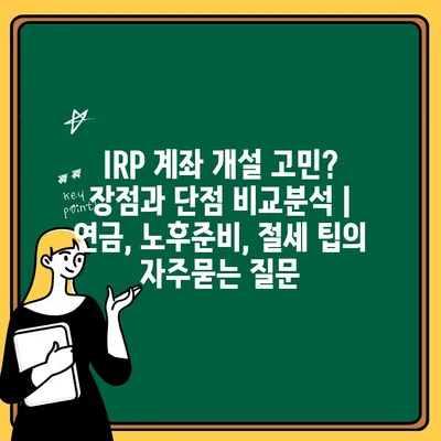 IRP 계좌 개설 고민? 장점과 단점 비교분석 | 연금, 노후준비, 절세 팁