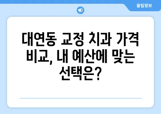 대연동 치아 교정 추천| 가격 비교 & 장단점 분석 | 교정 전문 치과, 비용, 후기