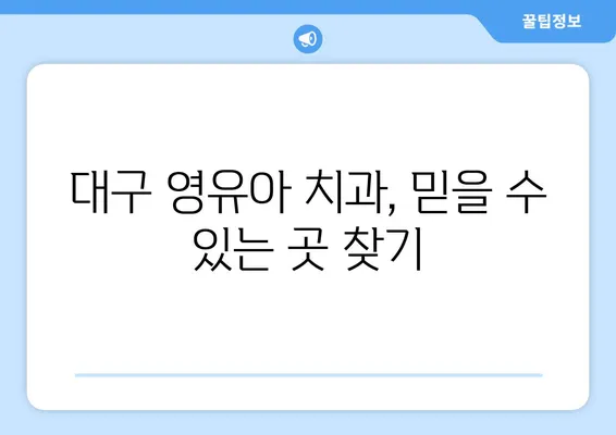 대구 영유아 구강 검진| 불소 도포와 유치 관리의 중요성 | 영유아 치아 건강, 구강 관리 팁, 대구 치과