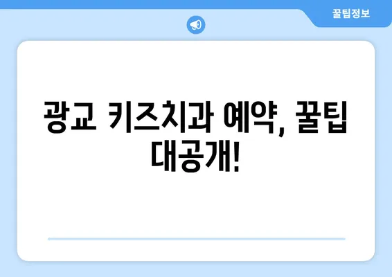 광교 키즈치과 선택 가이드| 꼭 알아야 할 정보 | 어린이 치과, 광교 추천, 예약 팁