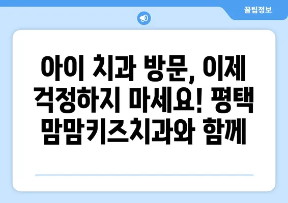 평택 맘맘키즈치과| 유아 유치 나오는 순서와 관리법 완벽 가이드 | 유치 관리, 치아 건강, 어린이 치과