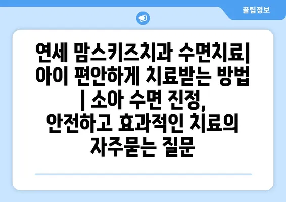 연세 맘스키즈치과 수면치료| 아이 편안하게 치료받는 방법 | 소아 수면 진정, 안전하고 효과적인 치료