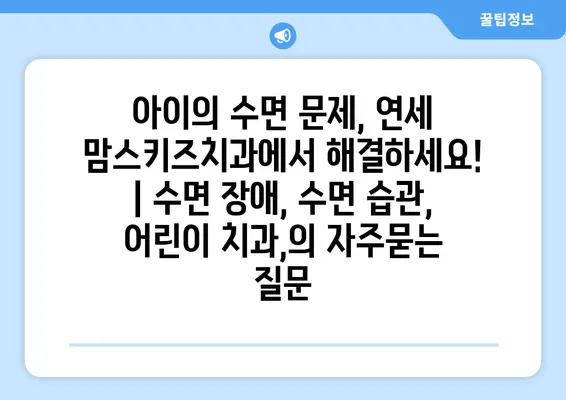 아이의 수면 문제, 연세 맘스키즈치과에서 해결하세요! | 수면 장애, 수면 습관, 어린이 치과,