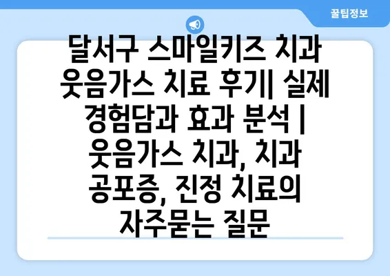 달서구 스마일키즈 치과 웃음가스 치료 후기| 실제 경험담과 효과 분석 | 웃음가스 치과, 치과 공포증, 진정 치료