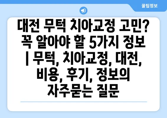 대전 무턱 치아교정 고민? 꼭 알아야 할 5가지 정보 | 무턱, 치아교정, 대전, 비용, 후기, 정보