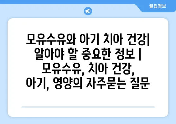 모유수유와 아기 치아 건강| 알아야 할 중요한 정보 | 모유수유, 치아 건강, 아기, 영양