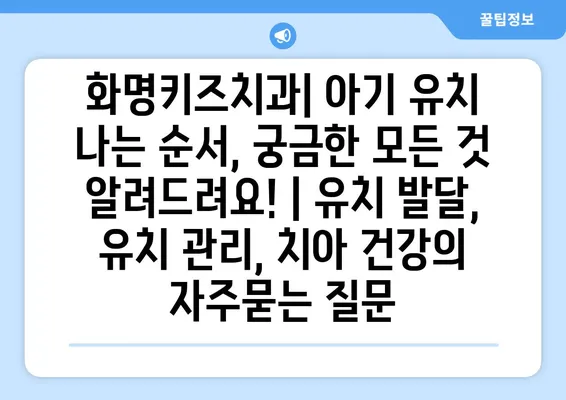 화명키즈치과| 아기 유치 나는 순서, 궁금한 모든 것 알려드려요! | 유치 발달, 유치 관리, 치아 건강