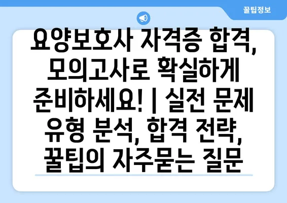 요양보호사 자격증 합격, 모의고사로 확실하게 준비하세요! | 실전 문제 유형 분석, 합격 전략, 꿀팁