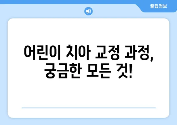 어린이 치아 교정| 과정, 알아야 할 사항, 그리고 부모님이 꼭 알아야 할 7가지 팁 | 소아교정, 치아교정, 어린이 치아 건강