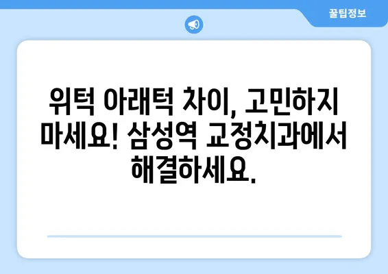 삼성역 교정치과만의 특별한 위턱 아래턱 차이 교정| 나에게 맞는 교정 방법 찾기 | 삼성역, 교정, 위턱 아래턱, 맞춤 교정