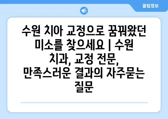 수원 치아 교정으로 꿈꿔왔던 미소를 찾으세요 | 수원 치과, 교정 전문, 만족스러운 결과