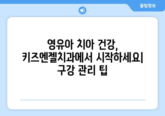 키즈엔젤치과 영유아 구강검진 후기| 불소도포 가격과 시기 | 영유아 치과, 불소도포, 구강 관리, 치아 건강