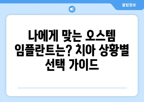 오스템 임플란트 가격 비교 & 치아 상황별 맞춤 종류 선택 가이드 | 임플란트 종류, 가격, 비용, 후기, 추천