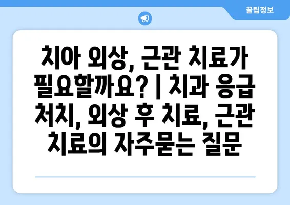 치아 외상, 근관 치료가 필요할까요? | 치과 응급 처치, 외상 후 치료, 근관 치료