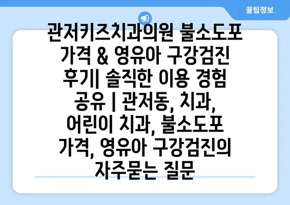 관저키즈치과의원 불소도포 가격 & 영유아 구강검진 후기| 솔직한 이용 경험 공유 | 관저동, 치과, 어린이 치과, 불소도포 가격, 영유아 구강검진