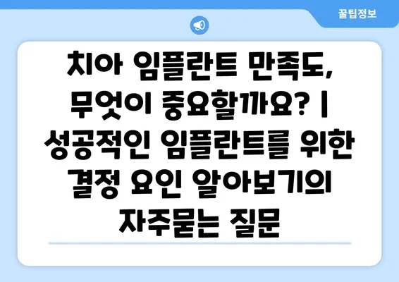 치아 임플란트 만족도, 무엇이 중요할까요? | 성공적인 임플란트를 위한 결정 요인 알아보기