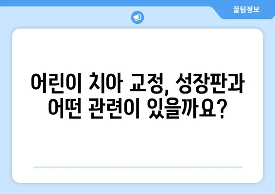 어린이 치아 교정, 궁금한 모든 것| 방법, 특징, 주의 사항 | 어린이 치아 교정, 치아 교정, 부정교합, 성장판, 치아 건강