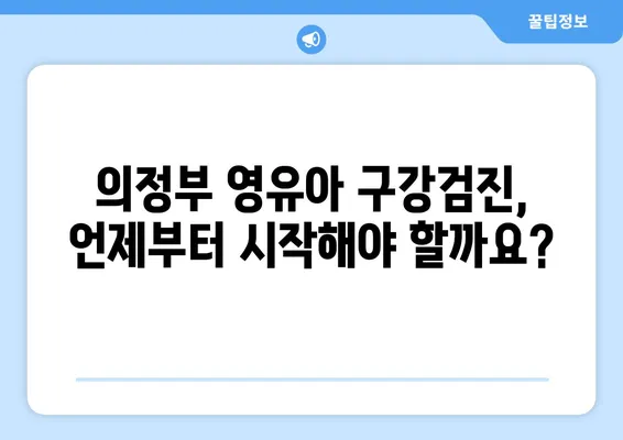 의정부 영유아 구강검진, 언제부터 해야 할까요? 추천 치과 정보까지! | 영유아 구강검진, 치과, 의정부, 추천