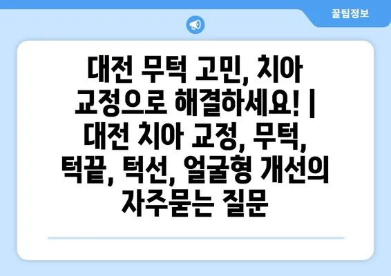 대전 무턱 고민, 치아 교정으로 해결하세요! | 대전 치아 교정, 무턱, 턱끝, 턱선, 얼굴형 개선