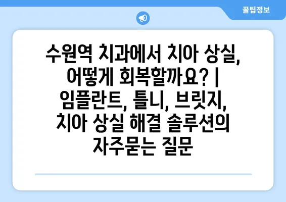 수원역 치과에서 치아 상실, 어떻게 회복할까요? | 임플란트, 틀니, 브릿지, 치아 상실 해결 솔루션