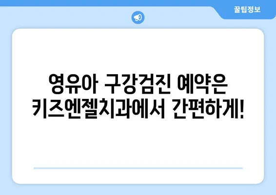 영유아 구강검진, 키즈엔젤치과에서 한번에 해결하세요! | 영유아 치과, 구강 건강, 치아 관리, 예약