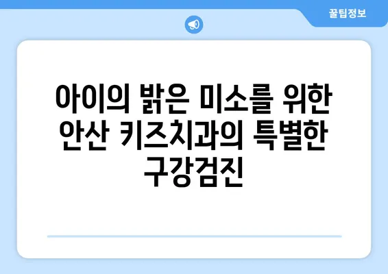 안산 키즈치과에서 아이의 밝은 미소를 지키는 구강검진 | 어린이 치과, 안산,  구강 관리, 치아 건강, 예방