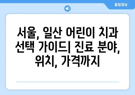 서울, 일산 어린이치과 추천| 해피키즈, 연세키즈앤쥬니어, 그리고 더 많은 선택 | 어린이 치과, 치과 추천, 서울, 일산