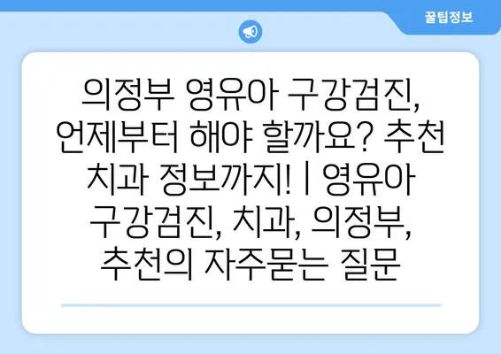 의정부 영유아 구강검진, 언제부터 해야 할까요? 추천 치과 정보까지! | 영유아 구강검진, 치과, 의정부, 추천