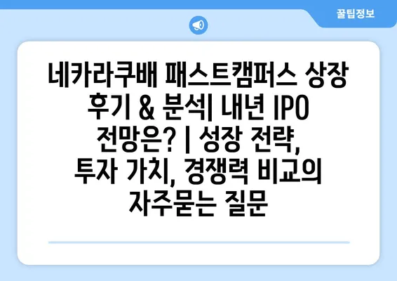 네카라쿠배 패스트캠퍼스 상장 후기 & 분석| 내년 IPO 전망은? | 성장 전략, 투자 가치, 경쟁력 비교