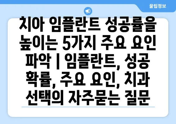 치아 임플란트 성공률을 높이는 5가지 주요 요인 파악 | 임플란트, 성공 확률, 주요 요인, 치과 선택