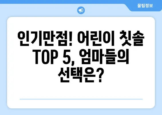 키즈들이 흥분할 칫솔! 👶 🪥 어린이 칫솔 인기 순위 TOP 5 | 어린이 칫솔 추천, 칫솔 선택 가이드, 키즈 칫솔