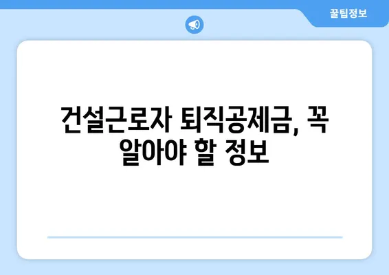 건설근로자 퇴직공제금 완벽 가이드 | 신청부터 조회까지, 궁금한 모든 것을 해결하세요!