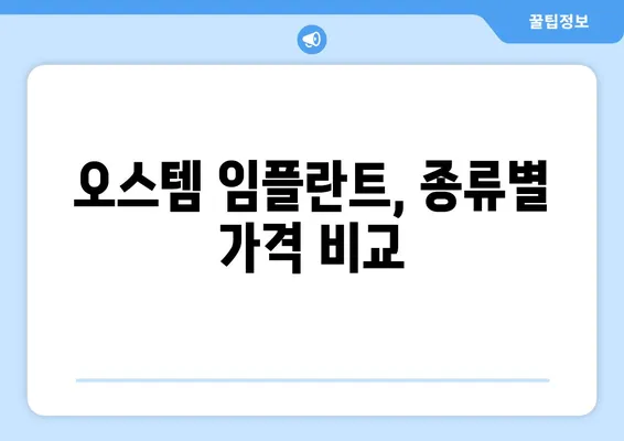 오스템 임플란트 가격 비교 & 치아 상황별 맞춤 종류 선택 가이드 | 임플란트 종류, 가격, 비용, 후기, 추천