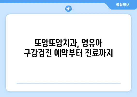 또앙또앙치과에서 영유아 구강검진 받는 완벽 가이드 | 영유아 치아 관리, 검진 예약, 주의 사항