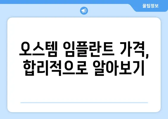 오스템 임플란트 가격 비교 & 치아 상황별 맞춤 종류 선택 가이드 | 임플란트 종류, 가격, 비용, 후기, 추천